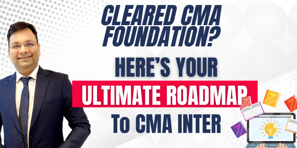 Cleared CMA Foundation? Here’s Your Ultimate Roadmap to CMA Inter Success.